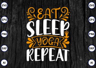 Eat sleep yoga repeat PNG & SVG vector for print-ready t-shirts design, SVG eps, png files for cutting machines, and print t-shirt Funny SVG Vector Bundle Design for sale t-shirt design, trending t-shirt design, games vector illustration for sale, for commercial use