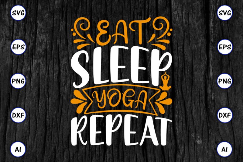 Eat sleep yoga repeat PNG & SVG vector for print-ready t-shirts design, SVG eps, png files for cutting machines, and print t-shirt Funny SVG Vector Bundle Design for sale t-shirt