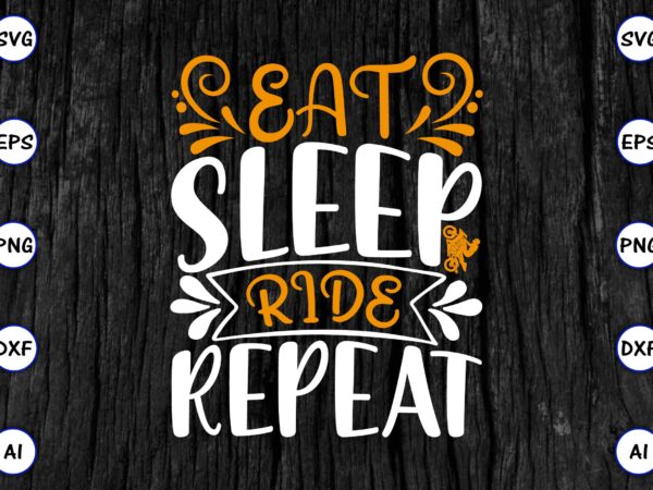 Eat sleep ride repeat png & svg vector for print-ready t-shirts design, svg eps, png files for cutting machines, and print t-shirt funny svg vector bundle design for sale t-shirt