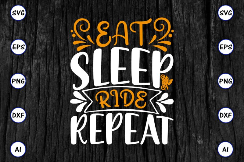 Eat sleep ride repeat PNG & SVG vector for print-ready t-shirts design, SVG eps, png files for cutting machines, and print t-shirt Funny SVG Vector Bundle Design for sale t-shirt