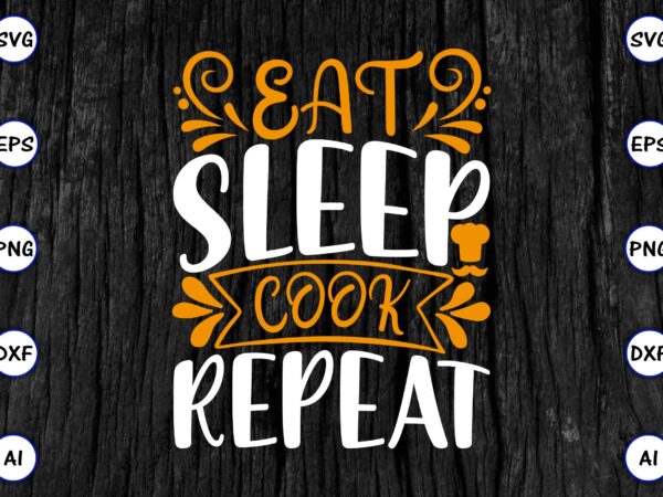 Eat sleep cook repeat png & svg vector for print-ready t-shirts design, svg eps, png files for cutting machines, and print t-shirt funny svg vector bundle design for sale t-shirt