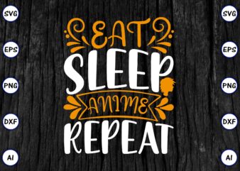 Eat sleep anime repeat PNG & SVG vector for print-ready t-shirts design, SVG eps, png files for cutting machines, and print t-shirt Funny SVG Vector Bundle Design for sale t-shirt design, trending t-shirt design, games vector illustration for sale, for commercial use