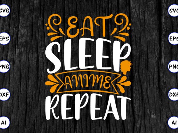 Eat sleep anime repeat png & svg vector for print-ready t-shirts design, svg eps, png files for cutting machines, and print t-shirt funny svg vector bundle design for sale t-shirt