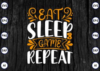 Eat sleep game repeat PNG & SVG vector for print-ready t-shirts design, SVG eps, png files for cutting machines, and print t-shirt Funny SVG Vector Bundle Design for sale t-shirt design, trending t-shirt design, games vector illustration for sale, for commercial use