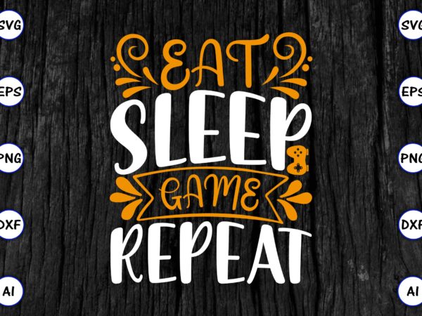 Eat sleep game repeat png & svg vector for print-ready t-shirts design, svg eps, png files for cutting machines, and print t-shirt funny svg vector bundle design for sale t-shirt