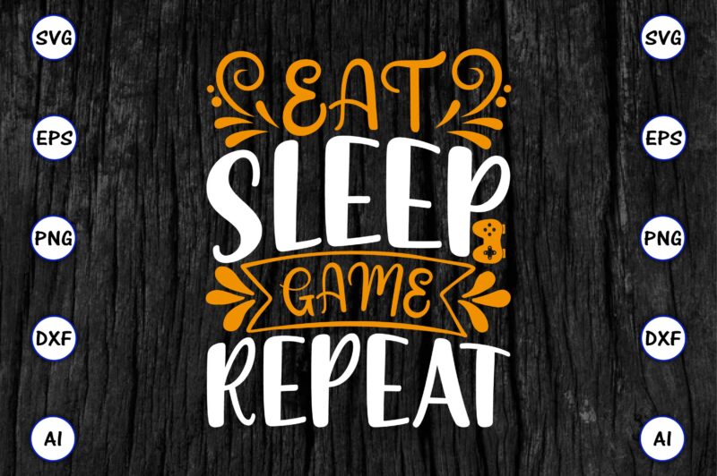 Eat sleep game repeat PNG & SVG vector for print-ready t-shirts design, SVG eps, png files for cutting machines, and print t-shirt Funny SVG Vector Bundle Design for sale t-shirt