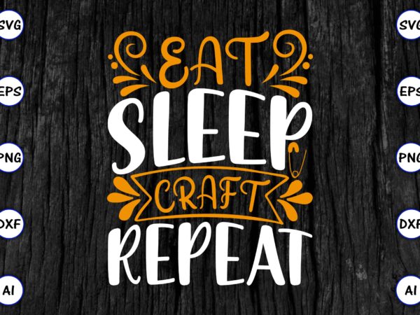 Eat sleep craft repeat png & svg vector for print-ready t-shirts design, svg eps, png files for cutting machines, and print t-shirt funny svg vector bundle design for sale t-shirt