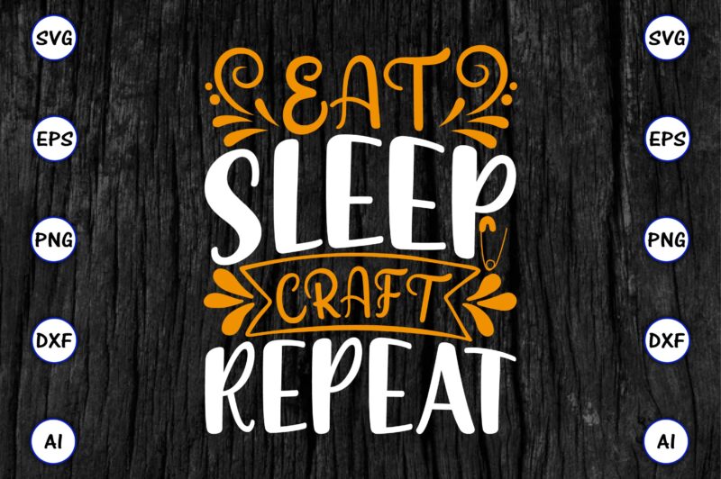 Eat sleep craft repeat PNG & SVG vector for print-ready t-shirts design, SVG eps, png files for cutting machines, and print t-shirt Funny SVG Vector Bundle Design for sale t-shirt