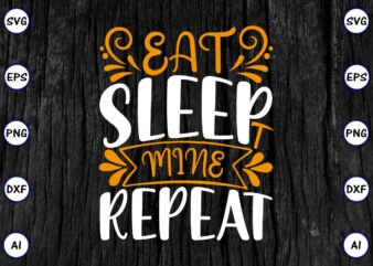 Eat sleep mine repeat PNG & SVG vector for print-ready t-shirts design, SVG eps, png files for cutting machines, and print t-shirt Funny SVG Vector Bundle Design for sale t-shirt
