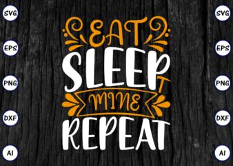 Eat sleep mine repeat PNG & SVG vector for print-ready t-shirts design, SVG eps, png files for cutting machines, and print t-shirt Funny SVG Vector Bundle Design for sale t-shirt