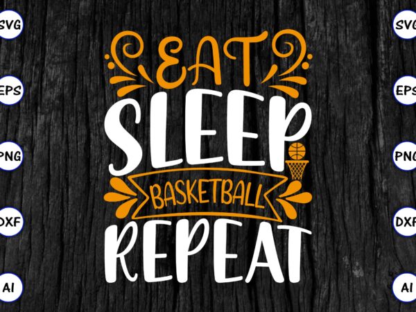 Eat sleep basketball repeat png & svg vector for print-ready t-shirts design, svg eps, png files for cutting machines, and print t-shirt funny svg vector bundle design for sale t-shirt