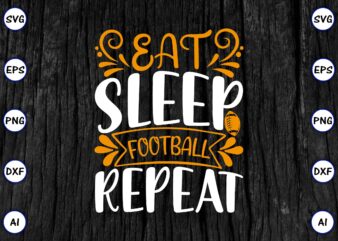 Eat sleep football repeat PNG & SVG vector for print-ready t-shirts design, SVG eps, png files for cutting machines, and print t-shirt Funny SVG Vector Bundle Design for sale t-shirt design, trending t-shirt design, games vector illustration for sale, for commercial use