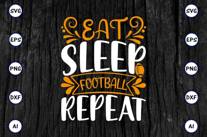 Eat sleep football repeat PNG & SVG vector for print-ready t-shirts design, SVG eps, png files for cutting machines, and print t-shirt Funny SVG Vector Bundle Design for sale t-shirt