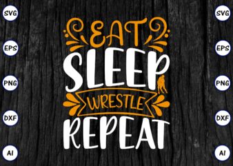 Eat sleep wrestle repeat PNG & SVG vector for print-ready t-shirts design, SVG eps, png files for cutting machines, and print t-shirt Funny SVG Vector Bundle Design for sale t-shirt design, trending t-shirt design, games vector illustration for sale, for commercial use