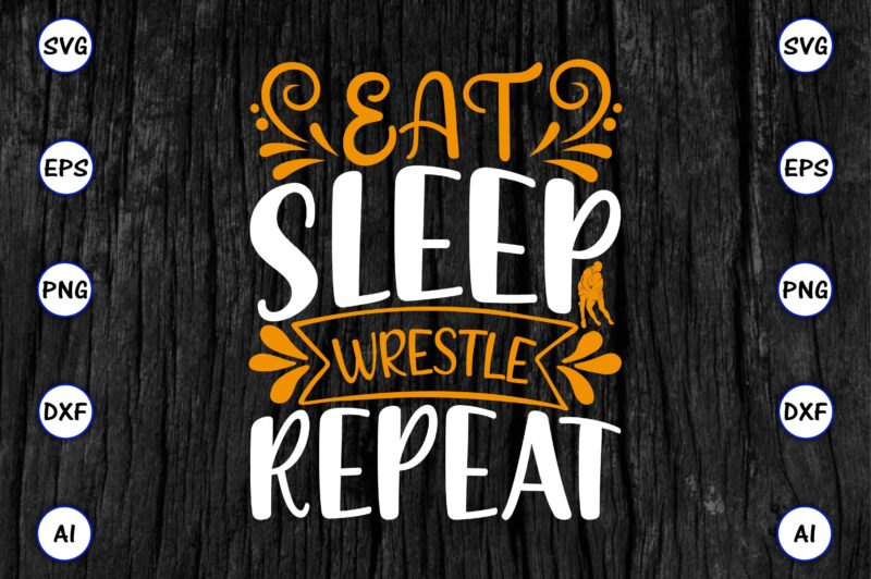 Eat sleep wrestle repeat PNG & SVG vector for print-ready t-shirts design, SVG eps, png files for cutting machines, and print t-shirt Funny SVG Vector Bundle Design for sale t-shirt