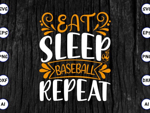 Eat sleep baseball repeat png & svg vector for print-ready t-shirts design, svg eps, png files for cutting machines, and print t-shirt funny svg vector bundle design for sale t-shirt
