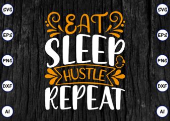 Eat sleep hustle repeat PNG & SVG vector for print-ready t-shirts design, SVG eps, png files for cutting machines, and print t-shirt Funny SVG Vector Bundle Design for sale t-shirt