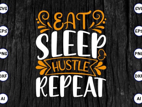 Eat sleep hustle repeat png & svg vector for print-ready t-shirts design, svg eps, png files for cutting machines, and print t-shirt funny svg vector bundle design for sale t-shirt