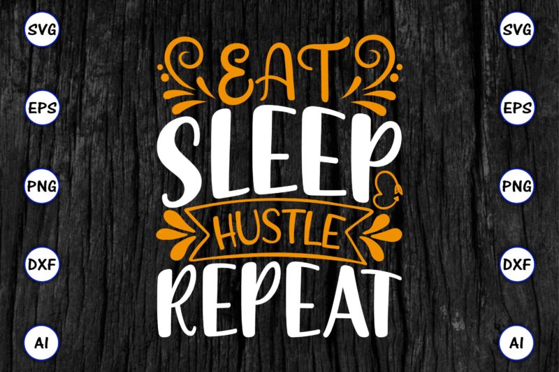 Eat sleep hustle repeat PNG & SVG vector for print-ready t-shirts design, SVG eps, png files for cutting machines, and print t-shirt Funny SVG Vector Bundle Design for sale t-shirt
