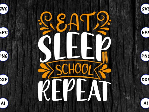Eat sleep school repeat png & svg vector for print-ready t-shirts design, svg eps, png files for cutting machines, and print t-shirt funny svg vector bundle design for sale t-shirt