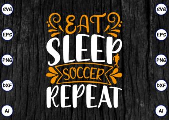 Eat sleep soccer repeat PNG & SVG vector for print-ready t-shirts design, SVG eps, png files for cutting machines, and print t-shirt Funny SVG Vector Bundle Design for sale t-shirt design, trending t-shirt design, games vector illustration for sale, for commercial use
