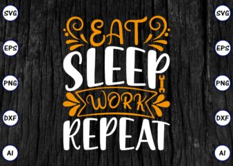 Eat sleep work repeat PNG & SVG vector for print-ready t-shirts design, SVG eps, png files for cutting machines, and print t-shirt Funny SVG Vector Bundle Design for sale t-shirt design, trending t-shirt design, games vector illustration for sale, for commercial use