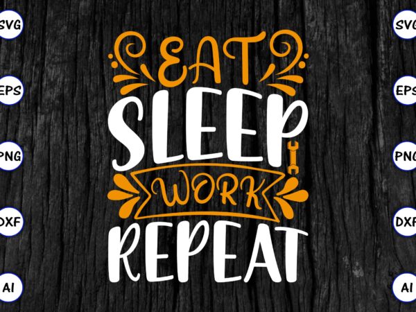 Eat sleep work repeat png & svg vector for print-ready t-shirts design, svg eps, png files for cutting machines, and print t-shirt funny svg vector bundle design for sale t-shirt