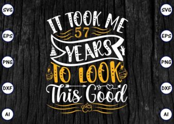 It took me 57 years to look this good PNG & SVG vector for print-ready t-shirts design, SVG eps, png files for cutting machines, and print t-shirt Funny SVG Bundle