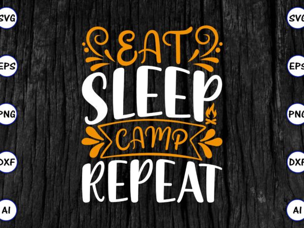 Eat sleep camp repeat png & svg vector for print-ready t-shirts design, svg eps, png files for cutting machines, and print t-shirt funny svg vector bundle design for sale t-shirt