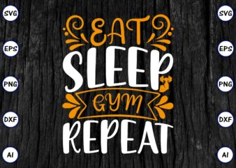 Eat sleep gym repeat PNG & SVG vector for print-ready t-shirts design, SVG eps, png files for cutting machines, and print t-shirt Funny SVG Vector Bundle Design for sale t-shirt