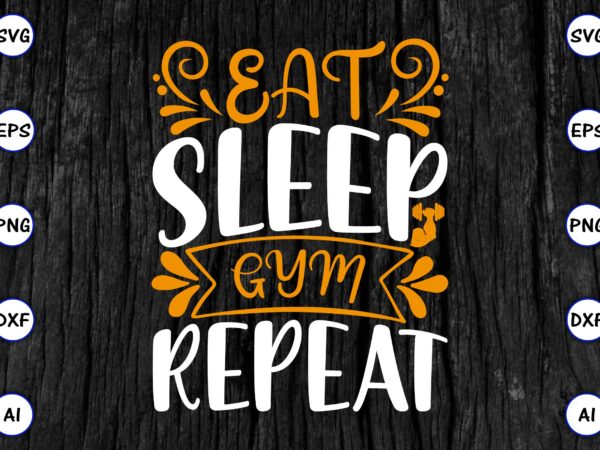 Eat sleep gym repeat png & svg vector for print-ready t-shirts design, svg eps, png files for cutting machines, and print t-shirt funny svg vector bundle design for sale t-shirt