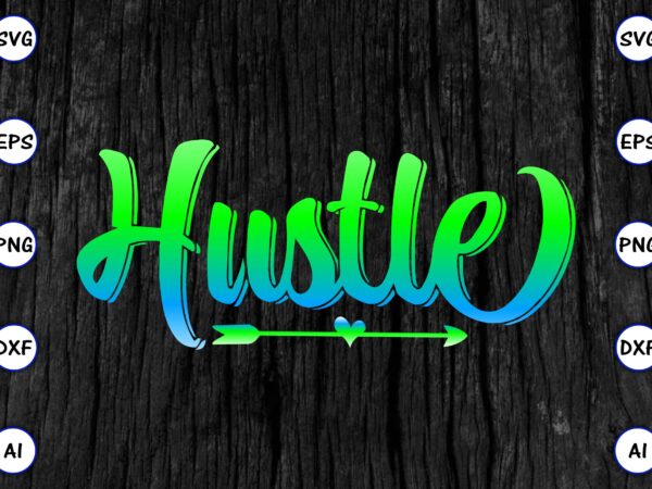 Hustle png & svg vector t-shirt, hustle svg bundle, hustle, hustle svg, hustle vecto, hustle t-shirt, hustle t-shirt design, hustle png