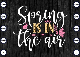 Spring is in the air PNG & SVG vector for print-ready t-shirts design, SVG eps, png files for cutting machines, and print t-shirt Funny SVG Vector Bundle Design for sale