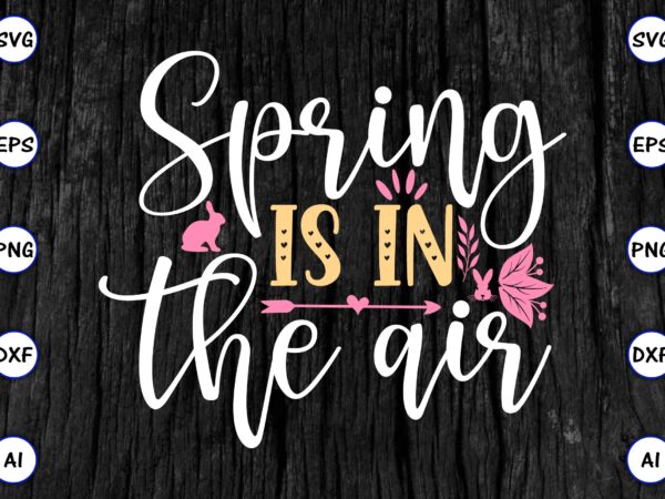 Spring is in the air png & svg vector for print-ready t-shirts design, svg eps, png files for cutting machines, and print t-shirt funny svg vector bundle design for sale