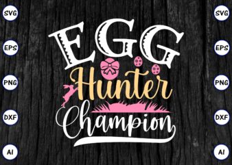 Egg hunter champion PNG & SVG vector for print-ready t-shirts design, SVG eps, png files for cutting machines, and print t-shirt Funny SVG Vector Bundle Design for sale t-shirt design,