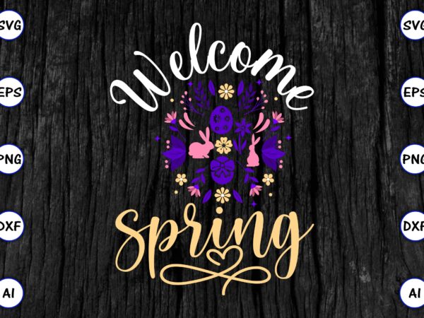 Welcome spring png & svg vector for print-ready t-shirts design, svg eps, png files for cutting machines, and print t-shirt funny svg vector bundle design for sale t-shirt design, trending