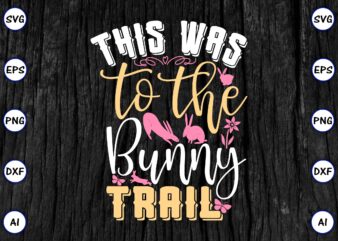 This was to the bunny trail PNG & SVG vector for print-ready t-shirts design, SVG eps, png files for cutting machines, and print t-shirt Funny SVG Vector Bundle Design for