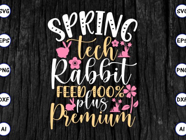 Spring tech rabbit feed 100% plus premium png & svg vector for print-ready t-shirts design, svg eps, png files for cutting machines, and print t-shirt funny svg vector bundle design