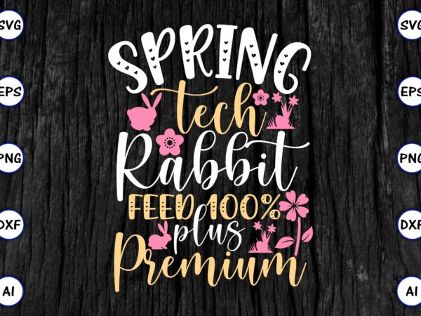 Spring tech rabbit feed 100% plus premium png & svg vector for print-ready t-shirts design, svg eps, png files for cutting machines, and print t-shirt funny svg vector bundle design Spring tech rabbit feed 100% plus premium png & svg vector for print-ready t-shirts design, svg eps, png files for cutting machines, and print t-shirt funny svg vector bundle design
