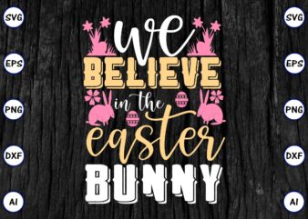 We believe in the easter bunny PNG & SVG vector for print-ready t-shirts design, SVG eps, png files for cutting machines, and print t-shirt Funny SVG Vector Bundle Design for sale t-shirt design, trending t-shirt design, games vector illustration for sale, for commercial use