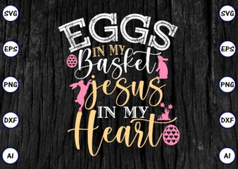 Eggs in my basket jesus in my heart PNG & SVG vector for print-ready t-shirts design, SVG eps, png files for cutting machines, and print t-shirt Funny SVG Vector Bundle