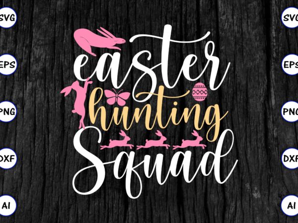 Easter hunting squad png & svg vector for print-ready t-shirts design, svg eps, png files for cutting machines, and print t-shirt funny svg vector bundle design for sale t-shirt design,