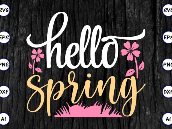 Hello spring png & svg vector for print-ready t-shirts design, svg eps, png files for cutting machines, and print t-shirt funny svg vector bundle design for sale t-shirt design, trending