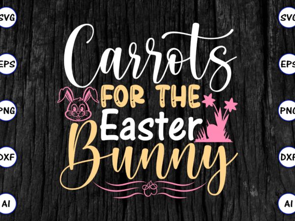 Carrots for the easter bunny png & svg vector for print-ready t-shirts design, svg eps, png files for cutting machines, and print t-shirt funny svg vector bundle design for sale