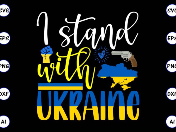 I stand with ukraine png & svg vector for print-ready t-shirts design, svg eps, png files for cutting machines, and print t-shirt design for best sale t-shirt design, trending t-shirt