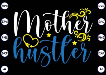 Mother hustler PNG & SVG vector for print-ready t-shirts design, SVG, EPS, PNG files for cutting machines, and t-shirt Design for best sale t-shirt design, trending t-shirt design, vector illustration