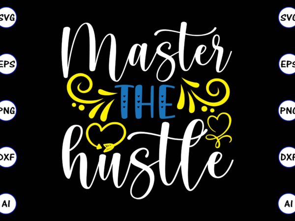 Master the hustle png & svg vector for print-ready t-shirts design, svg, eps, png files for cutting machines, and t-shirt design for best sale t-shirt design, trending t-shirt design, vector