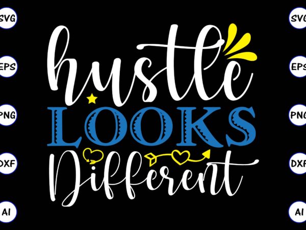 Hustle looks different png & svg vector for print-ready t-shirts design, svg, eps, png files for cutting machines, and t-shirt design for best sale t-shirt design, trending t-shirt design, vector