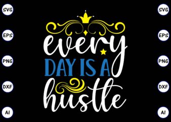 Every day is a hustle PNG & SVG vector for print-ready t-shirts design, SVG, EPS, PNG files for cutting machines, and t-shirt Design for best sale t-shirt design, trending t-shirt