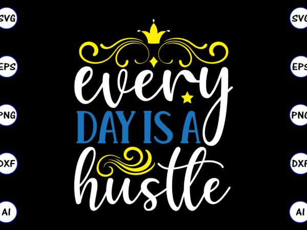 Every day is a hustle png & svg vector for print-ready t-shirts design, svg, eps, png files for cutting machines, and t-shirt design for best sale t-shirt design, trending t-shirt